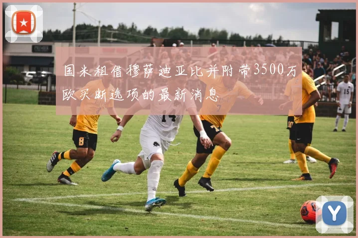 国米租借穆萨迪亚比并附带3500万欧买断选项的最新消息