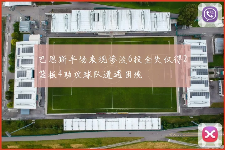 巴恩斯半场表现惨淡6投全失仅得2篮板4助攻球队遭遇困境
