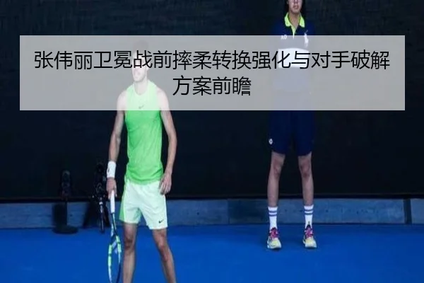 张伟丽卫冕战前摔柔转换强化与对手破解方案前瞻 | BaccaraGaming